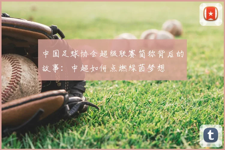 中国足球协会超级联赛简称背后的故事：中超如何点燃绿茵梦想