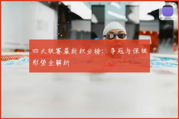 四大联赛最新积分榜：争冠与保级形势全解析