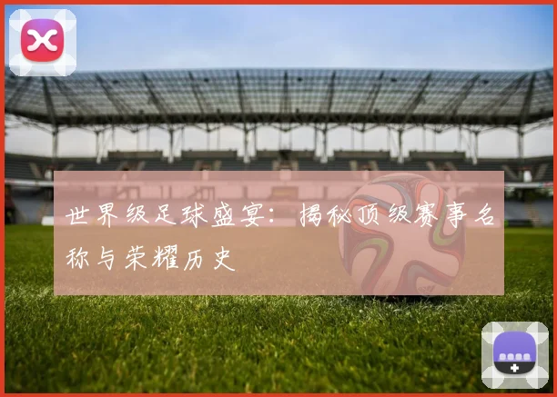 世界级足球盛宴：揭秘顶级赛事名称与荣耀历史